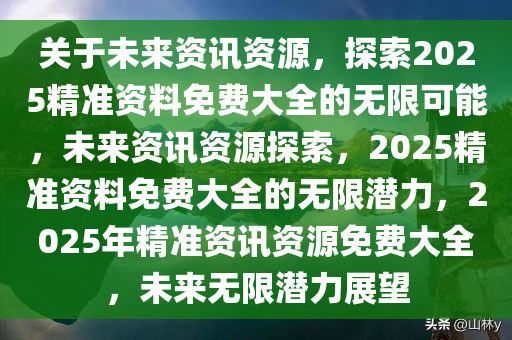 2025年正版资料免费大全功能介绍,探索未来知识宝库，2025正版资料免费大全功能详解